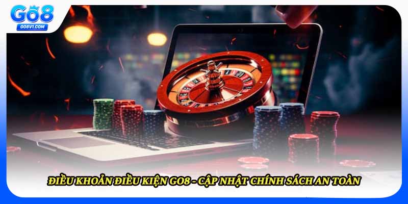 Điều Khoản Điều Kiện Go8 - Cập Nhật Chính Sách An Toàn